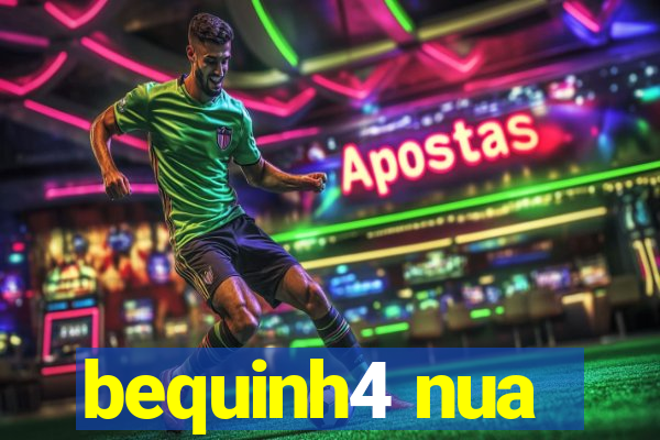 bequinh4 nua